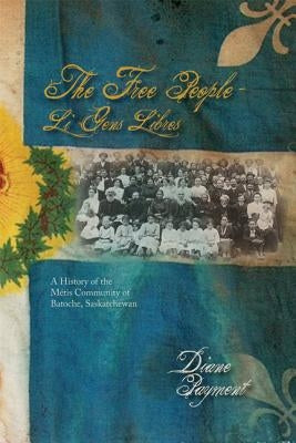 Free People - Li Gens Libres: A History of the Metis Community of Batoche, Saskatchewan by Payment, Diane P.