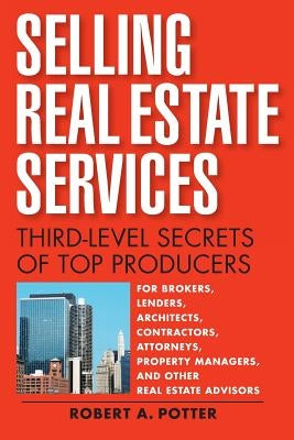 Selling Real Estate Services: Third-Level Secrets of Top Producers by Potter, Robert A.