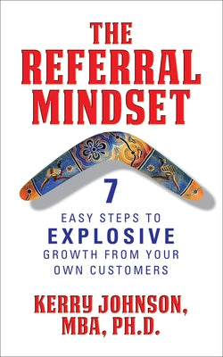 The Referral Mindset: 7 Easy Steps to EXPLOSIVE Growth From Your Own Customers by Johnson, Mba