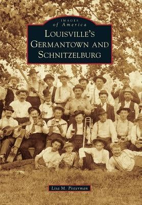 Louisville's Germantown and Schnitzelburg by Pisterman, Lisa M.