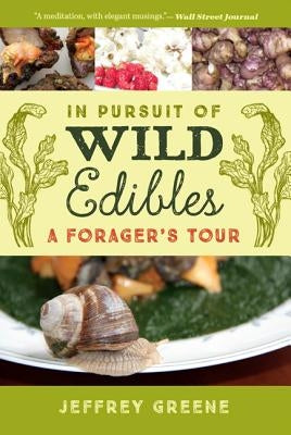 In Pursuit of Wild Edibles: A Forager's Tour by Greene, Jeffrey