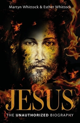 Jesus: The Unauthorized Biography by Whittock, Martyn