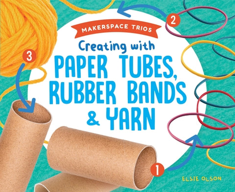 Creating with Paper Tubes, Rub by Olson, Elsie