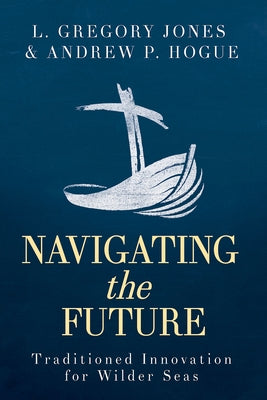 Navigating the Future: Traditioned Innovation for Wilder Seas by Jones, L. Gregory