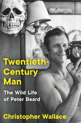 Twentieth-Century Man: The Wild Life of Peter Beard by Wallace, Christopher
