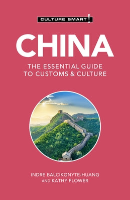 China - Culture Smart!, Volume 113: The Essential Guide to Customs & Culture by Balcikonyte-Huang, Indre