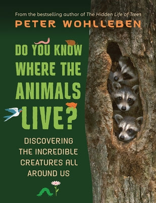 Do You Know Where the Animals Live?: Discovering the Incredible Creatures All Around Us by Wohlleben, Peter