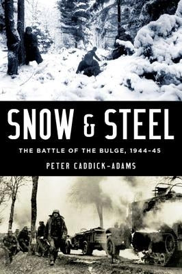 Snow and Steel: The Battle of the Bulge, 1944-45 by Caddick-Adams, Peter