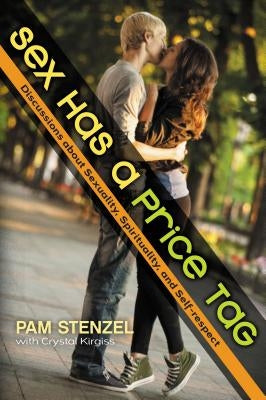 Sex Has a Price Tag: Discussions about Sexuality, Spirituality, and Self Respect by Stenzel, Pam