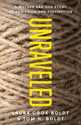 Unraveled: A Mother and Son Story of Addiction and Redemption by Boldt, Tom H.