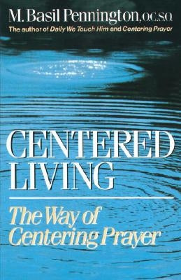 Centered Living: The Way of Centering Prayer by Pennington, Basil