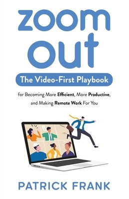Zoom Out: The Video-First Playbook for Becoming More Efficient, More Productive, and Making Remote Work for You by Frank, Patrick