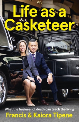 Life as a Casketeer: What the Business of Death Can Teach the Living by Tipene, Francis