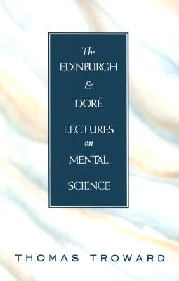 The Edinburgh and Dore Lectures on Mental Science: A Groundbreaking Collection of Lectures That Shaped the Evolution of New Thought by Troward, Thomas