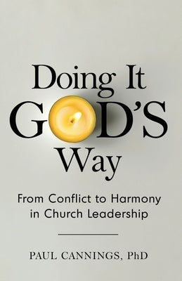 Doing it God's Way: From Conflict to Harmony in Church Leadership by Cannings, Paul