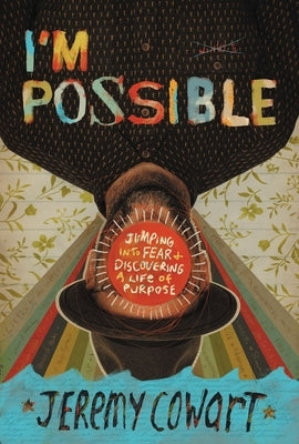 I'm Possible: Jumping Into Fear and Discovering a Life of Purpose by Cowart, Jeremy