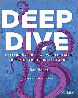 Deep Dive: Exploring the Real-World Value of Open Source Intelligence by Hoffman, Micah