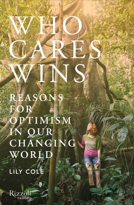 Who Cares Wins: Reasons for Optimism in Our Changing World by Cole, Lily