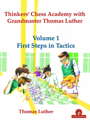 Thinkers' Chess Academy with Grandmaster Thomas Luther - Volume 1 First Steps in Tactics by Luther