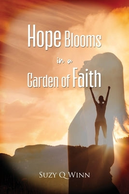 Hope Blooms in a Garden of Faith by Winn, Suzy Q.
