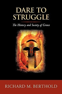 Dare to Struggle: The History and Society of Greece by Richard M. Berthold, M. Berthold