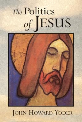 The Politics of Jesus: Vicit Agnus Noster by Yoder, John Howard