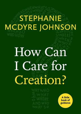 How Can I Care for Creation?: A Little Book of Guidance by McDyre Johnson, Stephanie