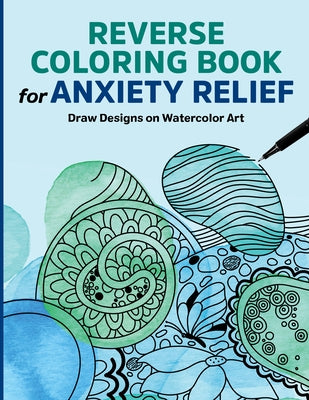 Reverse Coloring Book for Anxiety Relief: Draw Designs on Watercolor Art by Rockridge Press