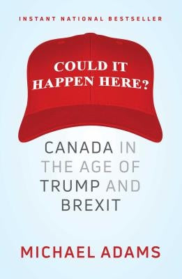Could It Happen Here?: Canada in the Age of Trump and Brexit by Adams, Michael