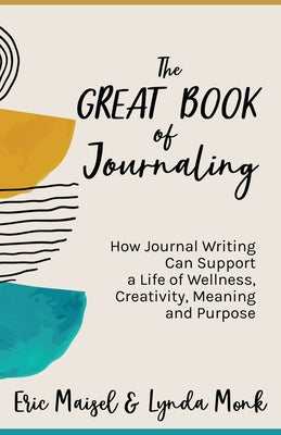 The Great Book of Journaling: How Journal Writing Can Support a Life of Wellness, Creativity, Meaning and Purpose by Maisel, Eric