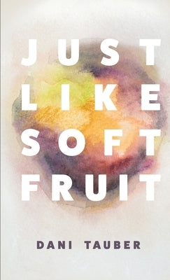 Just Like Soft Fruit by Tauber, Dani