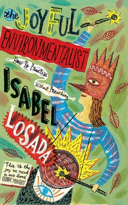 The Joyful Environmentalist: How to Practise Without Preaching by Losada, Isabel