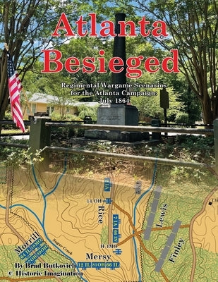 Atlanta Besieged: Regimental Wargame Scenarios For The Atlanta Campaign: July 1864 by Butkovich, Brad