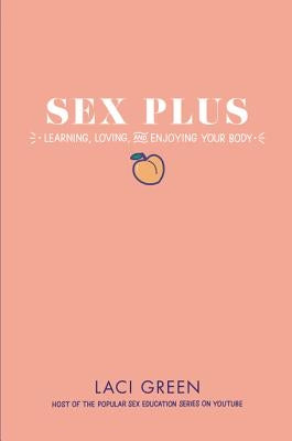 Sex Plus: Learning, Loving, and Enjoying Your Body by Green, Laci