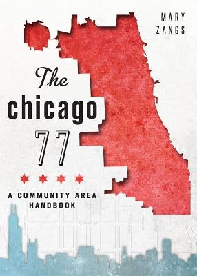 The Chicago 77: A Community Area Handbook by Zangs, Mary