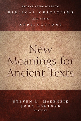 New Meanings for Ancient Texts: Recent Approaches to Biblical Criticisms and Their Applications by McKenzie, Steven L.