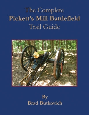 The Complete Pickett's Mill Battlefield Trail Guide by Butkovich, Brad