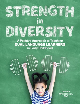 Strength in Diversity: A Positive Approach to Teaching Dual Language Learners in Early Childhood by Christenson, Lea Ann
