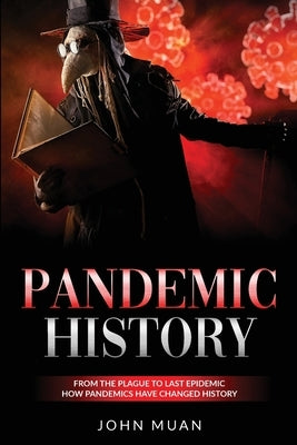 Pandemic History: From the Plague to Last Epidemic. How Pandemics Have Changed History by Muan, John