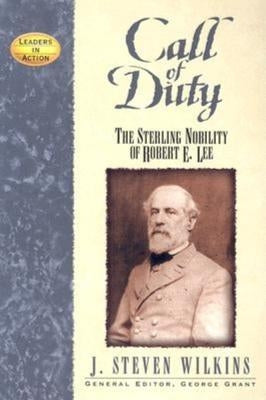 Call of Duty: The Sterling Nobility of Robert E. Lee by Wilkins, J. Steven