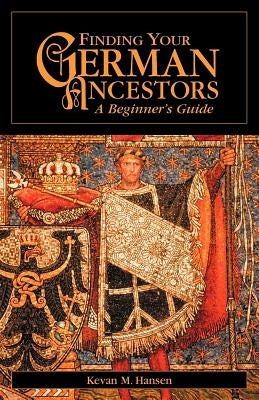 Finding Your German Ancestors: A Beginner's Guide by Hansen, Kevan M.