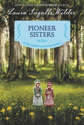 Pioneer Sisters: Reillustrated Edition by Wilder, Laura Ingalls