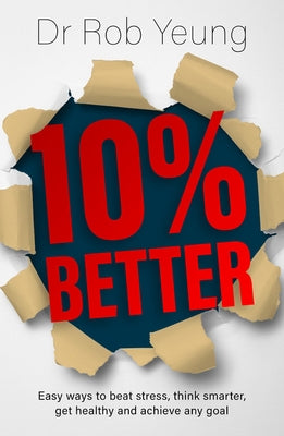 10% Better: Easy Ways to Beat Stress, Think Smarter, Get Healthy and Achieve Any Goal by Yeung, Rob