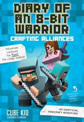 Diary of an 8-Bit Warrior: Crafting Alliances (Book 3 8-Bit Warrior Series), Volume 3: An Unofficial Minecraft Adventure by Cube Kid
