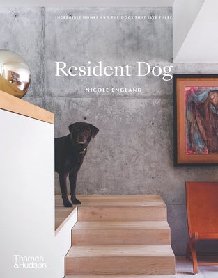 Resident Dog: Incredible Homes and the Dogs That Live There by England, Nicole