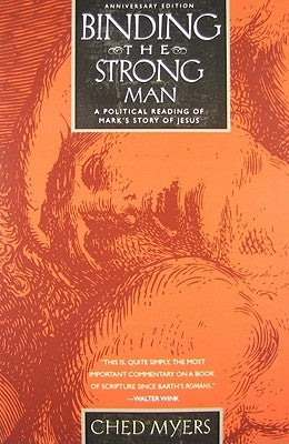 Binding the Strong Man: A Political Reading of Mark's Story of Jesus (Anniversary) by Myers, Ched