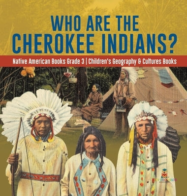 Who Are the Cherokee Indians? - Native American Books Grade 3 - Children's Geography & Cultures Books by Baby Professor
