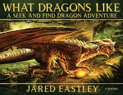 What Dragons Like: A Seek and Find Dragon Adventure by Eastley, Jared