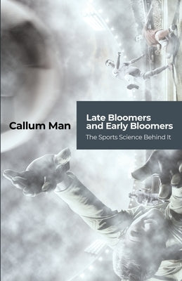 Late Bloomers and Early Bloomers: The Sports Science Behind It by Man, Callum
