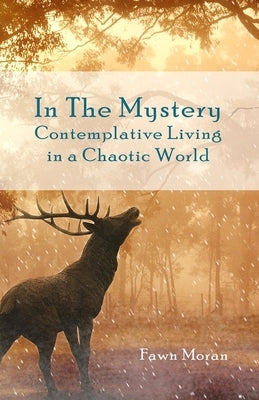 In The Mystery: Contemplative Living in a Chaotic World by Moran, Fawn